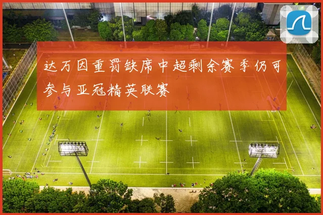 达万因重罚缺席中超剩余赛季仍可参与亚冠精英联赛