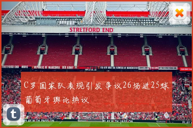C罗国家队表现引发争议26场进25球葡萄牙舆论热议